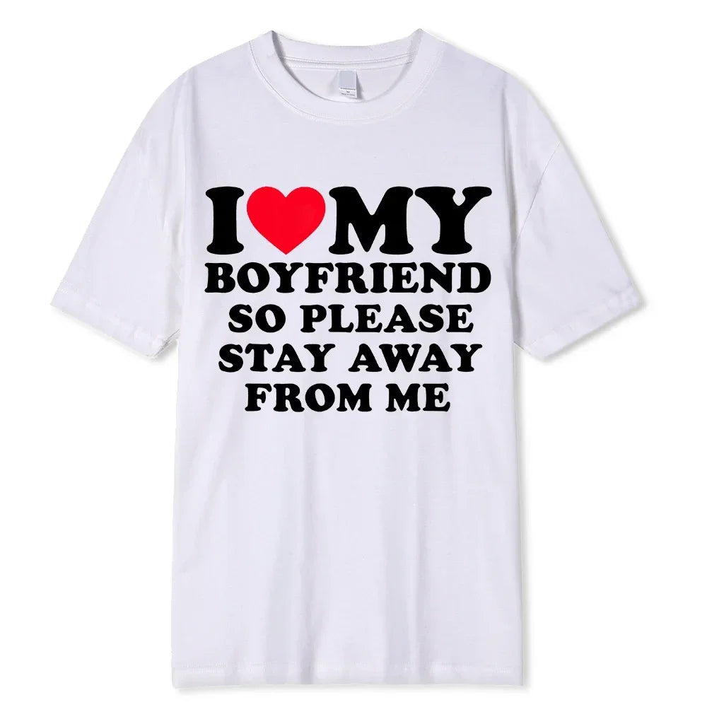 I Love My Boyfriend Clothes I Love My Girlfriend T Shirt Men So Please Stay Away From Me BF GF Saying Quote Gift Women Tee Tops